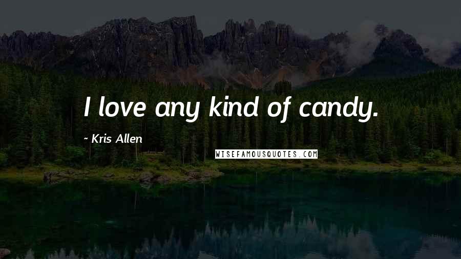 Kris Allen Quotes: I love any kind of candy.