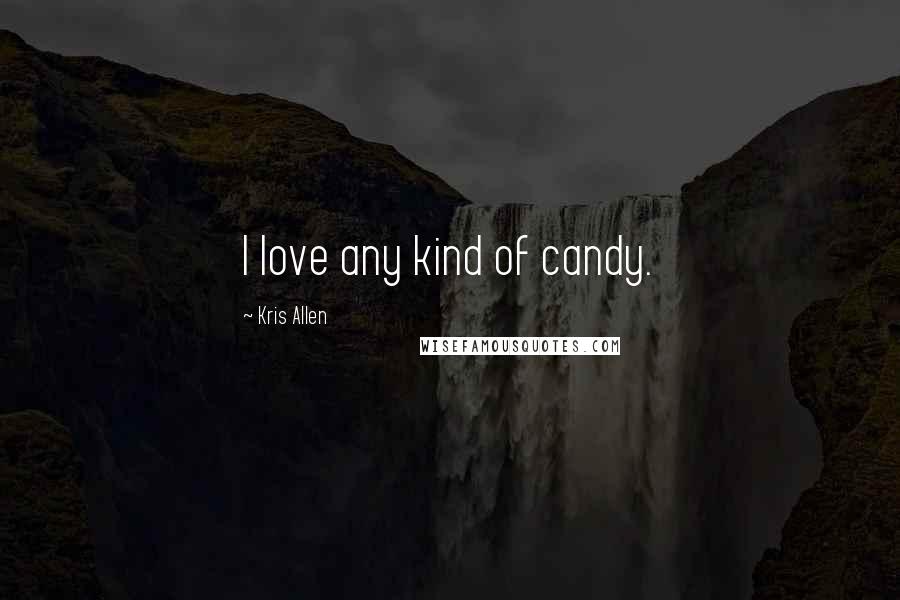 Kris Allen Quotes: I love any kind of candy.