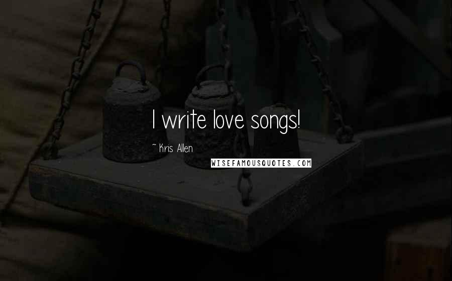 Kris Allen Quotes: I write love songs!