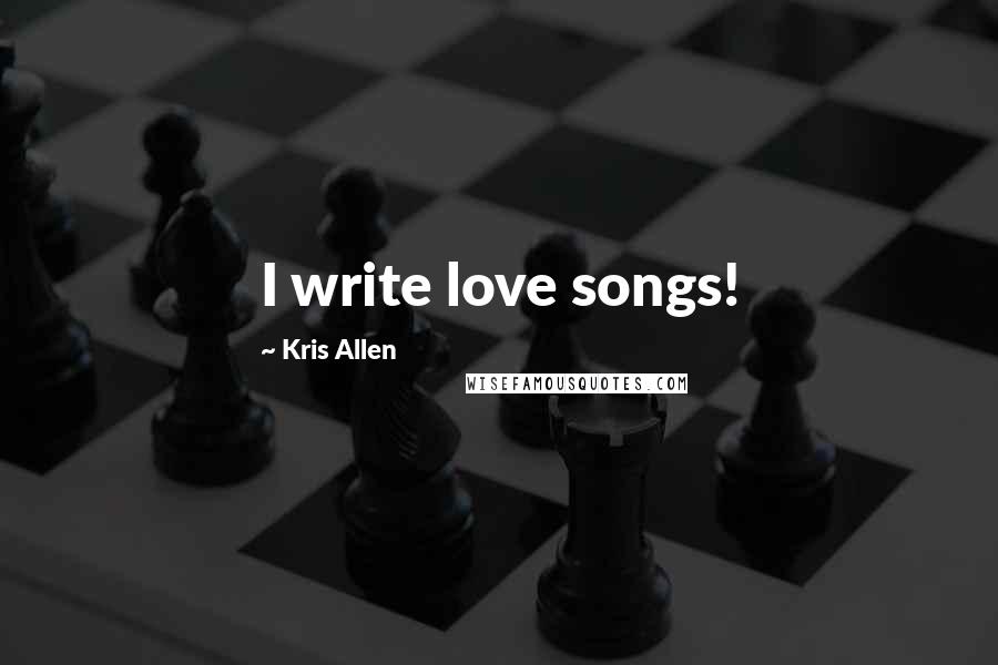 Kris Allen Quotes: I write love songs!