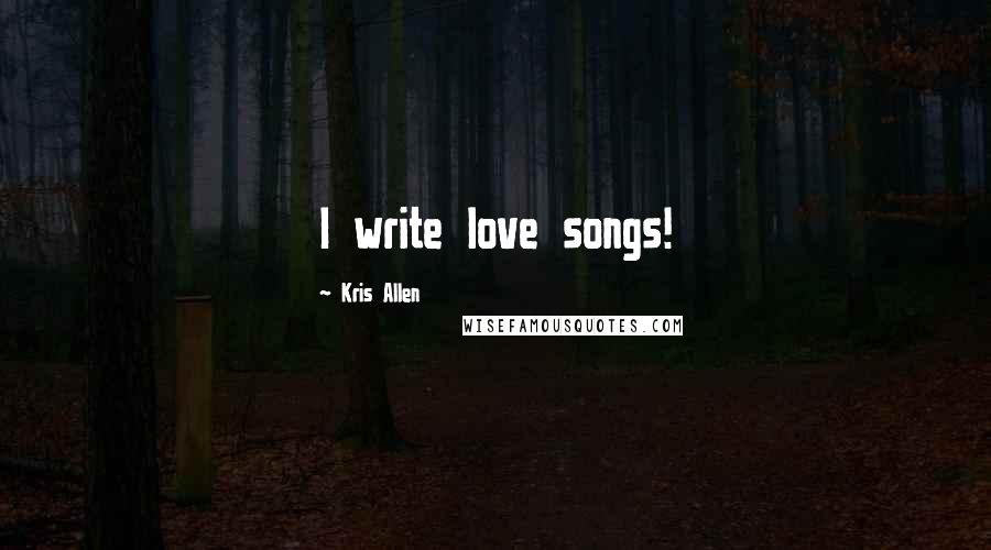 Kris Allen Quotes: I write love songs!