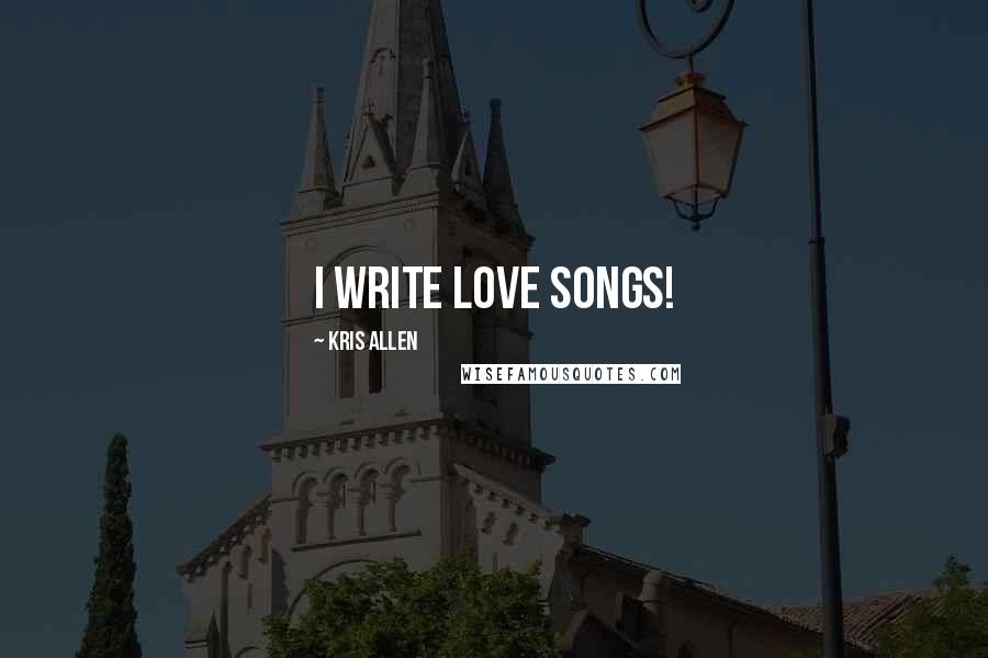 Kris Allen Quotes: I write love songs!