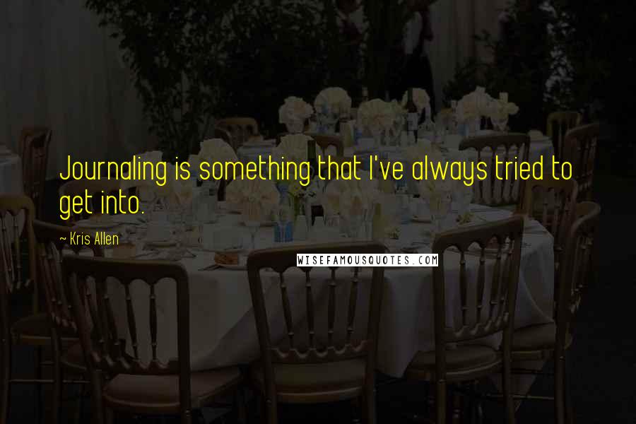 Kris Allen Quotes: Journaling is something that I've always tried to get into.
