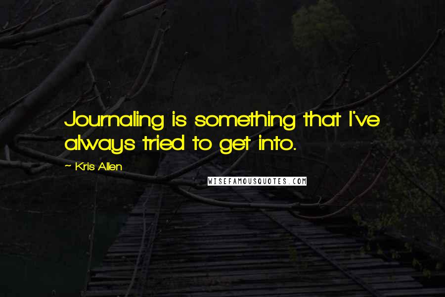 Kris Allen Quotes: Journaling is something that I've always tried to get into.