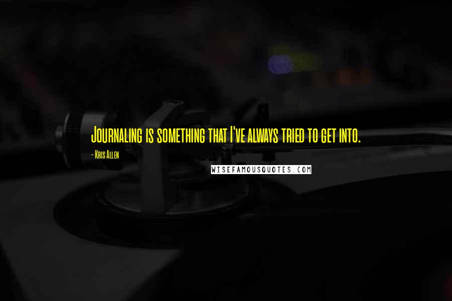 Kris Allen Quotes: Journaling is something that I've always tried to get into.