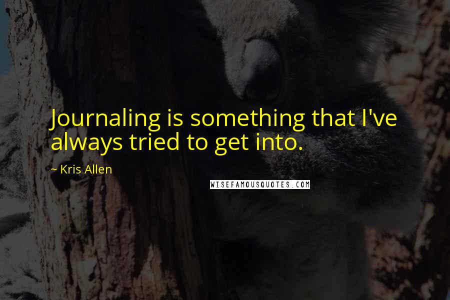Kris Allen Quotes: Journaling is something that I've always tried to get into.