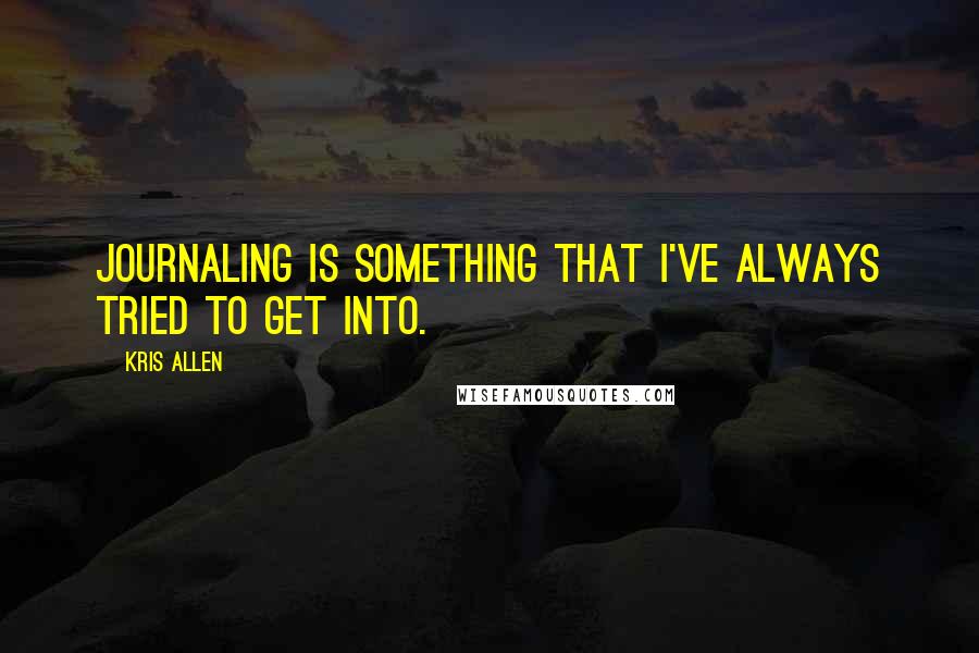 Kris Allen Quotes: Journaling is something that I've always tried to get into.