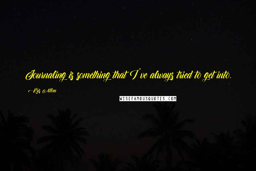 Kris Allen Quotes: Journaling is something that I've always tried to get into.