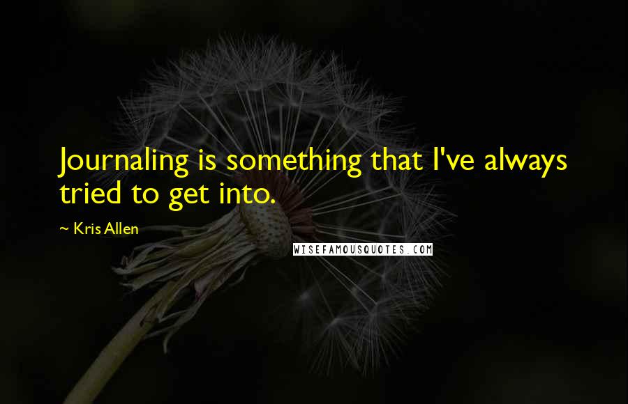 Kris Allen Quotes: Journaling is something that I've always tried to get into.