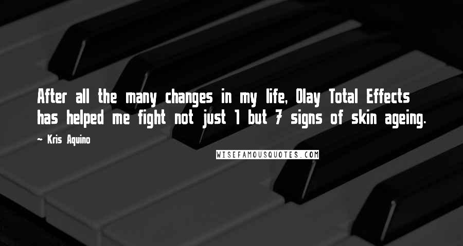 Kris Aquino Quotes: After all the many changes in my life, Olay Total Effects has helped me fight not just 1 but 7 signs of skin ageing.