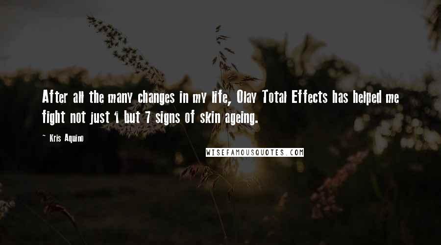 Kris Aquino Quotes: After all the many changes in my life, Olay Total Effects has helped me fight not just 1 but 7 signs of skin ageing.