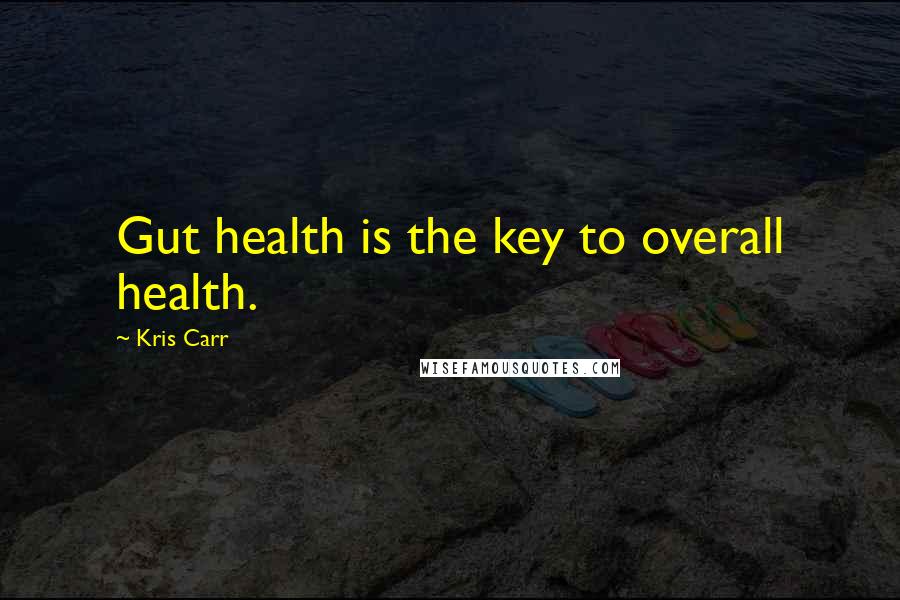 Kris Carr Quotes: Gut health is the key to overall health.