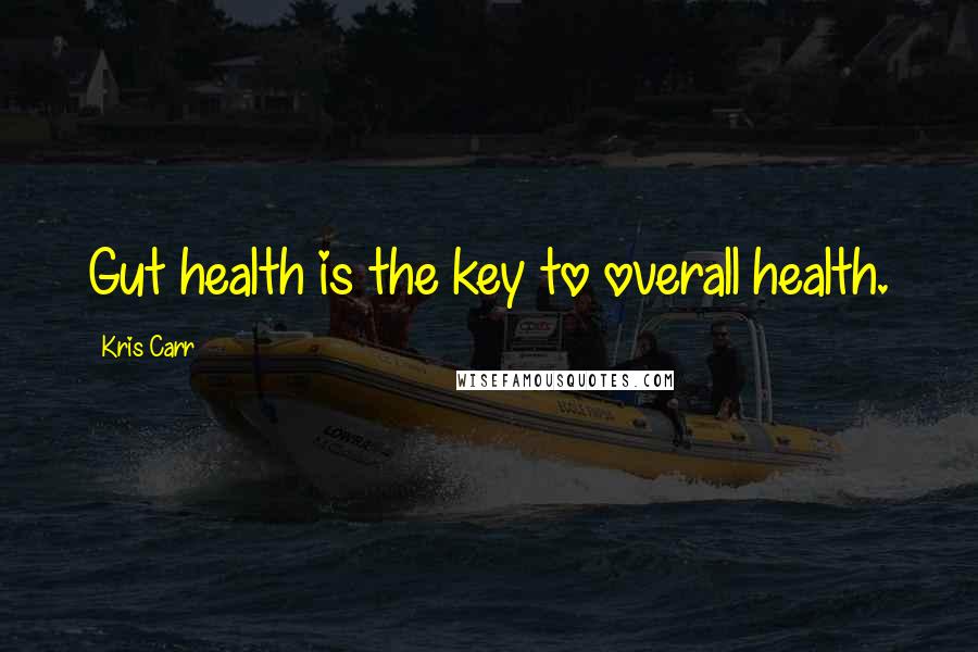 Kris Carr Quotes: Gut health is the key to overall health.