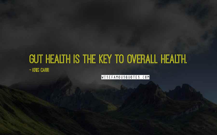 Kris Carr Quotes: Gut health is the key to overall health.