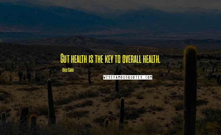 Kris Carr Quotes: Gut health is the key to overall health.