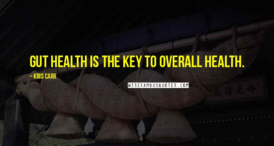 Kris Carr Quotes: Gut health is the key to overall health.