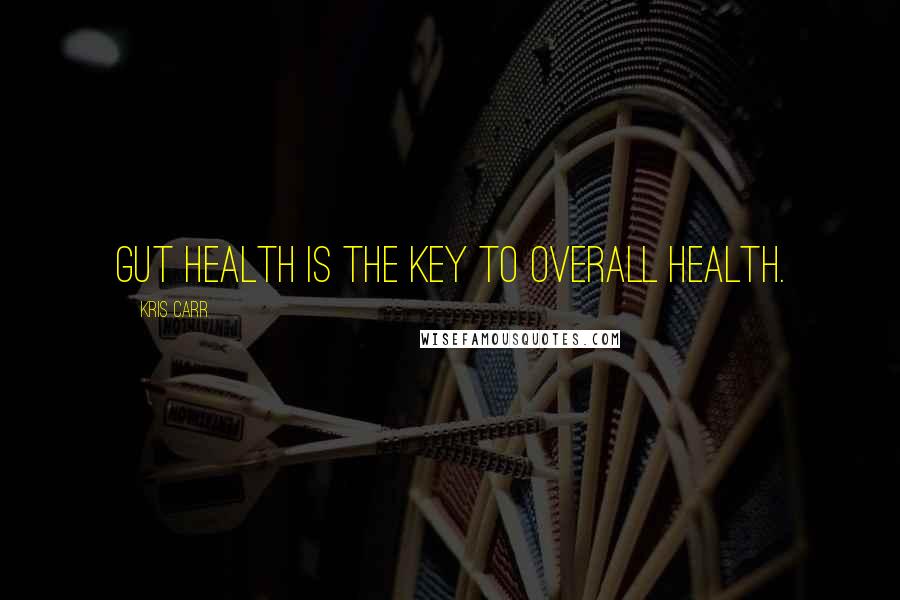 Kris Carr Quotes: Gut health is the key to overall health.