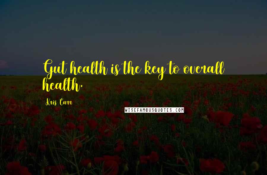 Kris Carr Quotes: Gut health is the key to overall health.