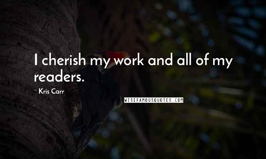 Kris Carr Quotes: I cherish my work and all of my readers.