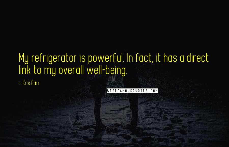Kris Carr Quotes: My refrigerator is powerful. In fact, it has a direct link to my overall well-being.