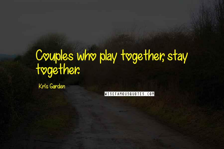 Kris Garden Quotes: Couples who play together, stay together.