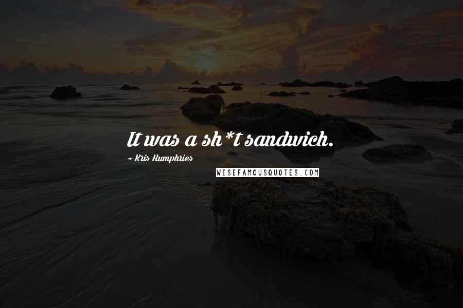 Kris Humphries Quotes: It was a sh*t sandwich.