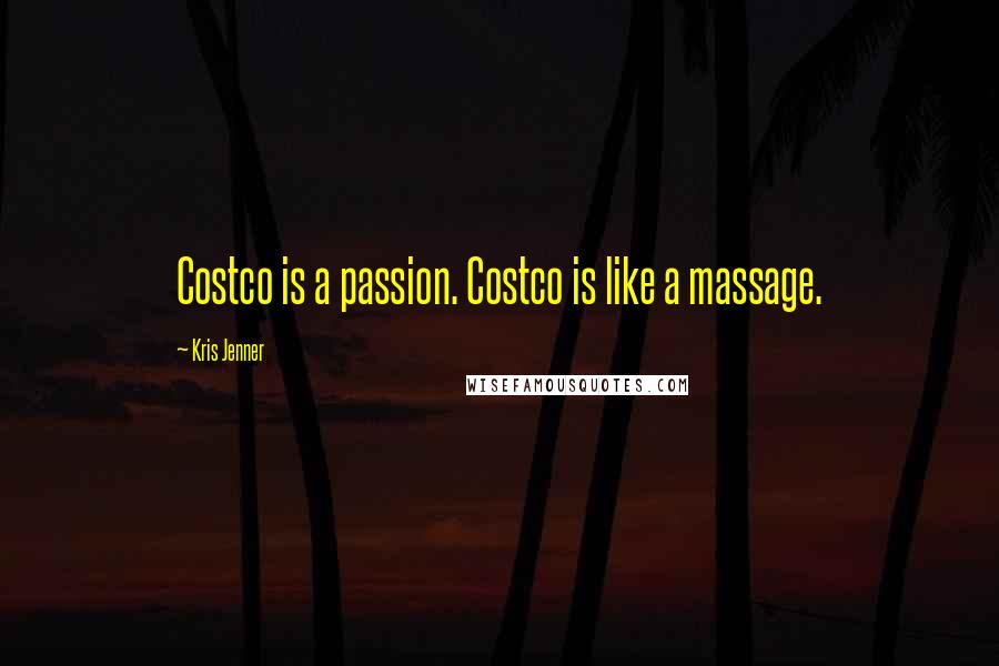 Kris Jenner Quotes: Costco is a passion. Costco is like a massage.