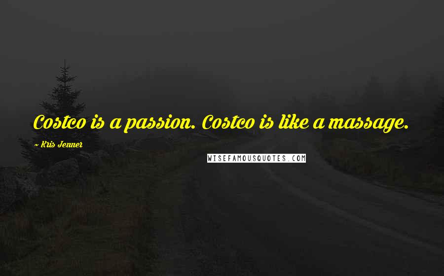 Kris Jenner Quotes: Costco is a passion. Costco is like a massage.