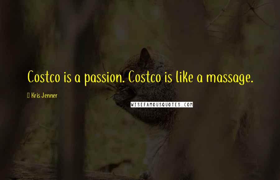 Kris Jenner Quotes: Costco is a passion. Costco is like a massage.
