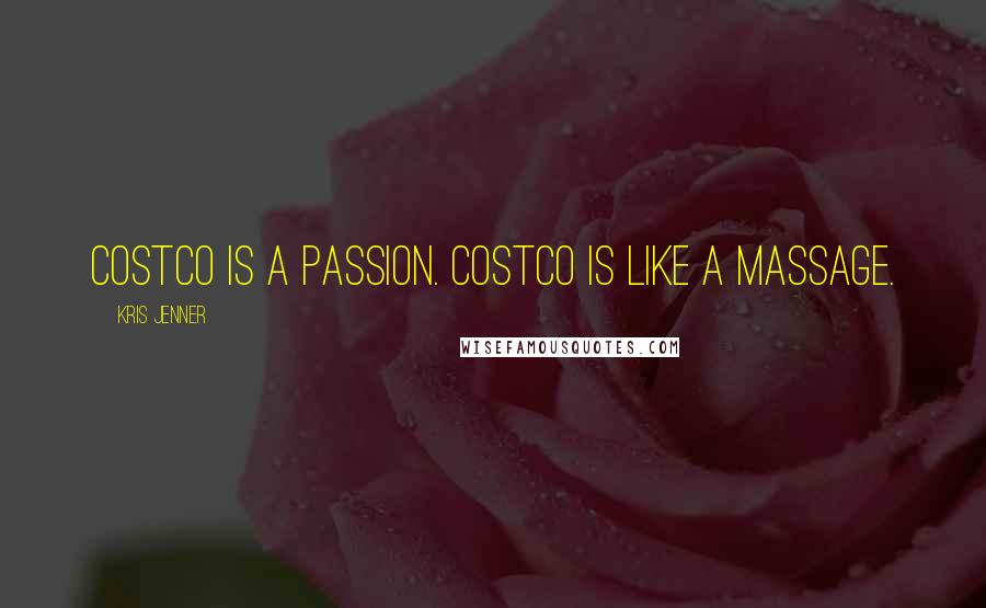 Kris Jenner Quotes: Costco is a passion. Costco is like a massage.