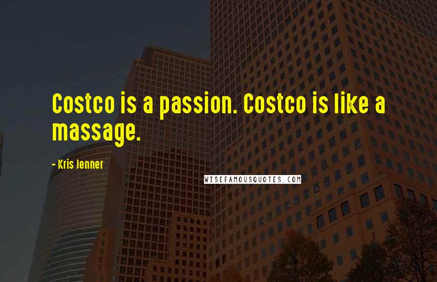 Kris Jenner Quotes: Costco is a passion. Costco is like a massage.