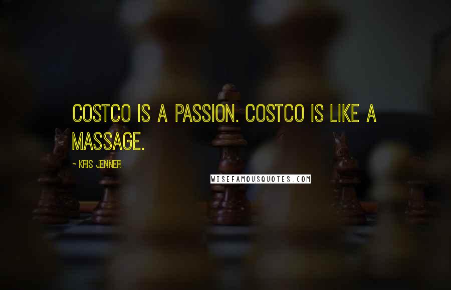 Kris Jenner Quotes: Costco is a passion. Costco is like a massage.
