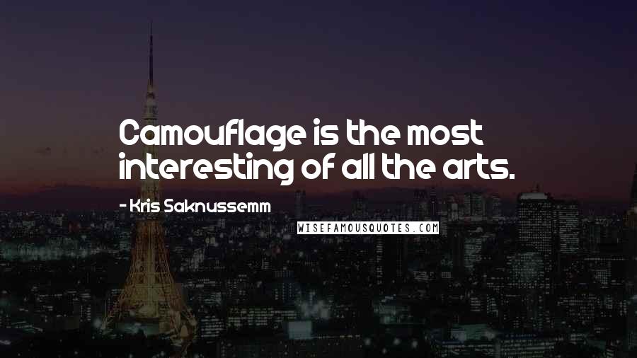 Kris Saknussemm Quotes: Camouflage is the most interesting of all the arts.