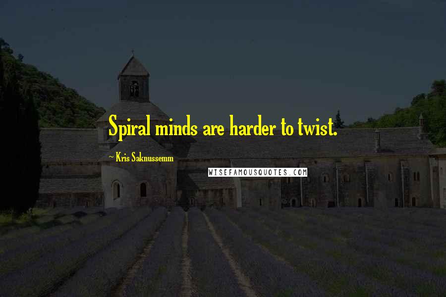 Kris Saknussemm Quotes: Spiral minds are harder to twist.