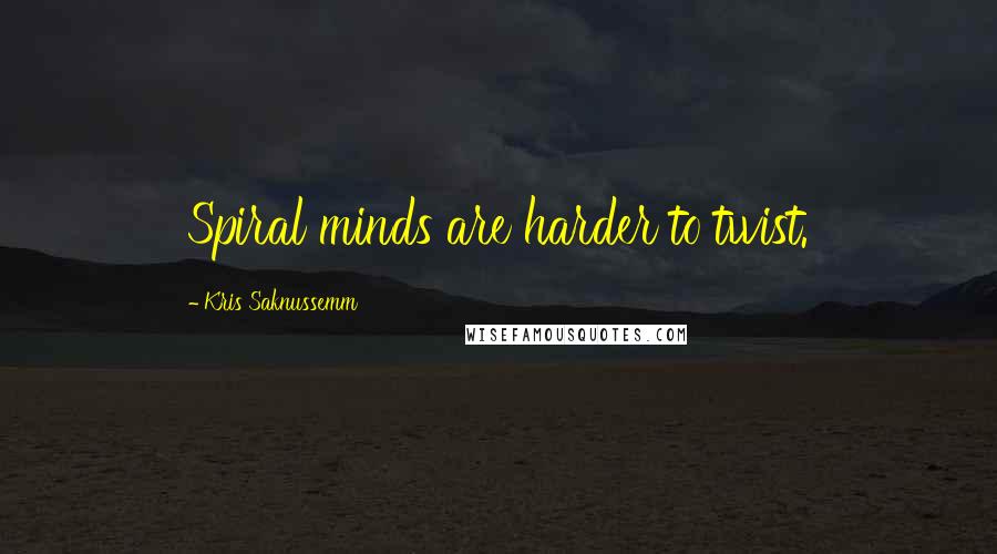 Kris Saknussemm Quotes: Spiral minds are harder to twist.