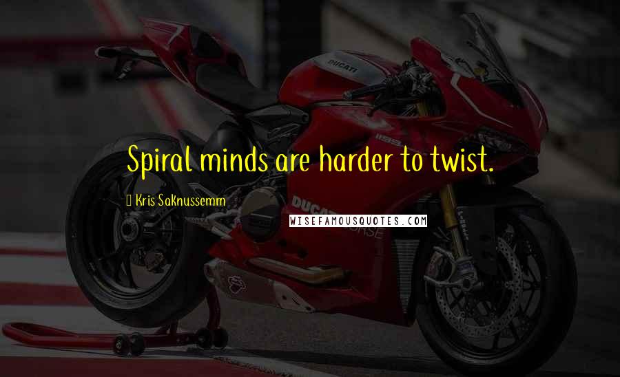 Kris Saknussemm Quotes: Spiral minds are harder to twist.