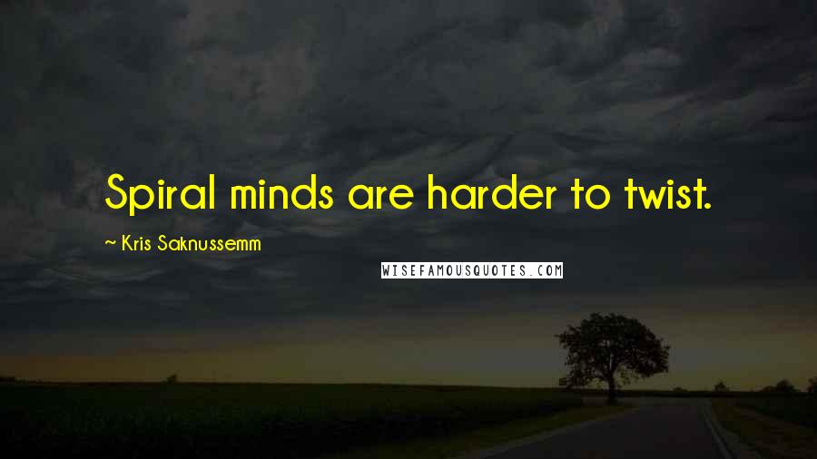 Kris Saknussemm Quotes: Spiral minds are harder to twist.