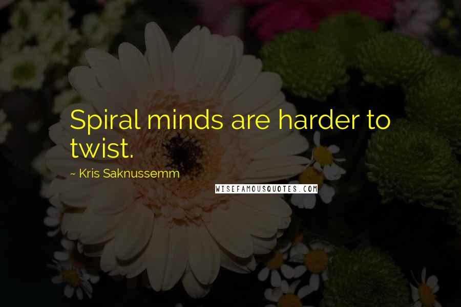 Kris Saknussemm Quotes: Spiral minds are harder to twist.