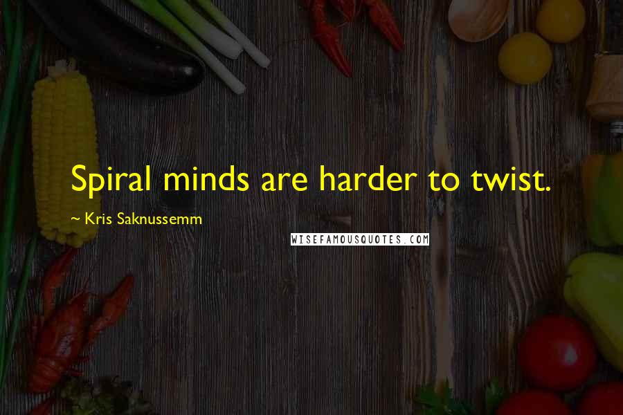 Kris Saknussemm Quotes: Spiral minds are harder to twist.