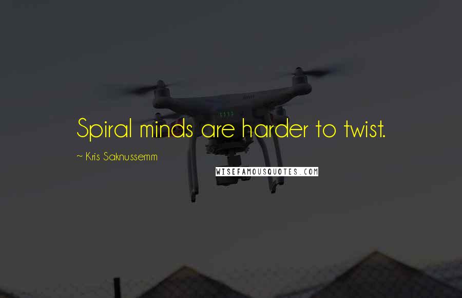 Kris Saknussemm Quotes: Spiral minds are harder to twist.