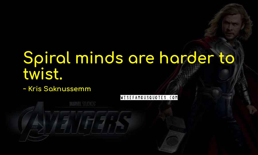 Kris Saknussemm Quotes: Spiral minds are harder to twist.