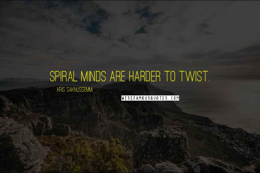Kris Saknussemm Quotes: Spiral minds are harder to twist.