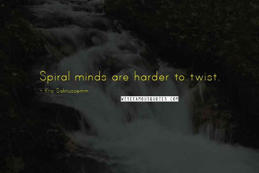 Kris Saknussemm Quotes: Spiral minds are harder to twist.