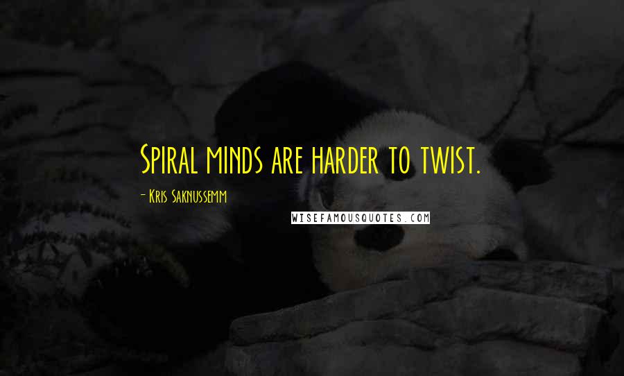 Kris Saknussemm Quotes: Spiral minds are harder to twist.