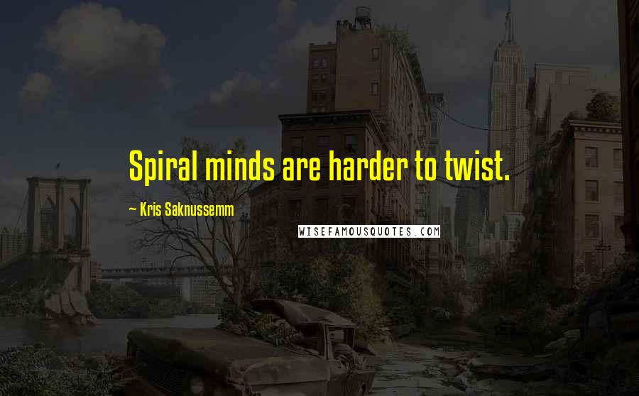 Kris Saknussemm Quotes: Spiral minds are harder to twist.