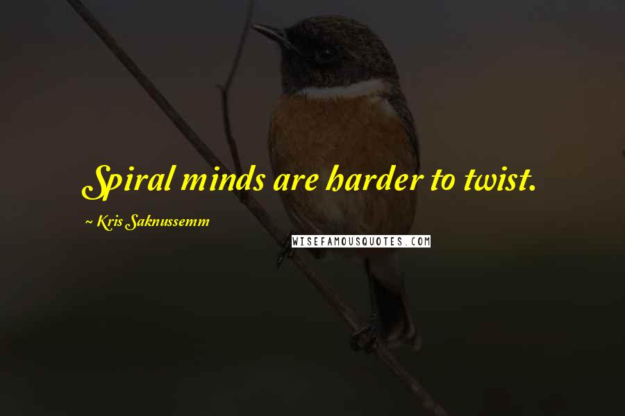 Kris Saknussemm Quotes: Spiral minds are harder to twist.