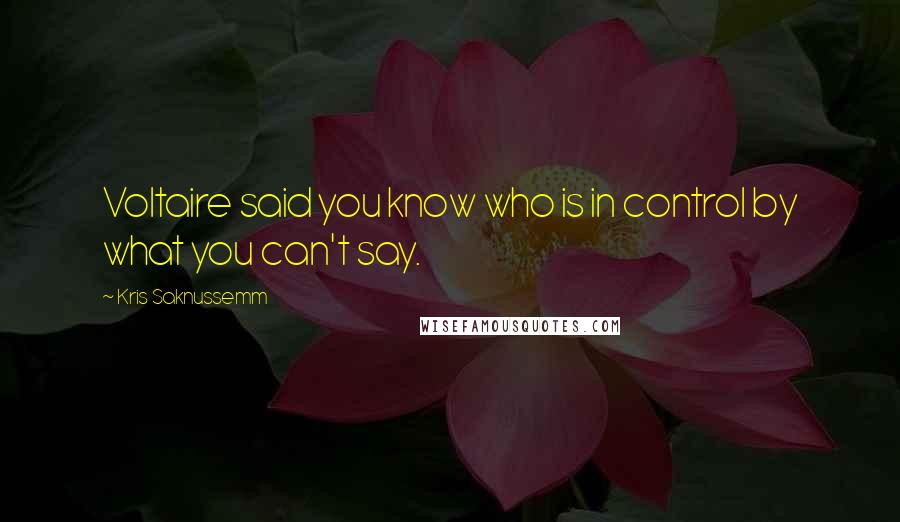 Kris Saknussemm Quotes: Voltaire said you know who is in control by what you can't say.