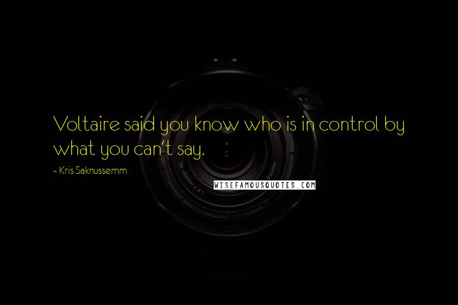 Kris Saknussemm Quotes: Voltaire said you know who is in control by what you can't say.