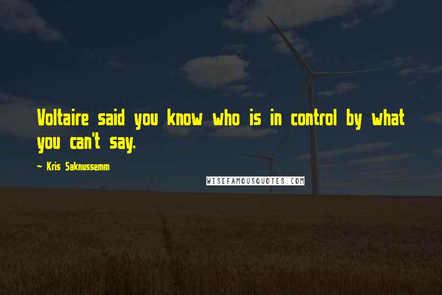 Kris Saknussemm Quotes: Voltaire said you know who is in control by what you can't say.