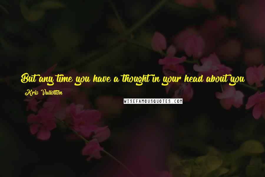 Kris Vallotton Quotes: But any time you have a thought in your head about you that didn't come from the heart of God, you're trespassing against your own body.